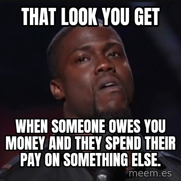 Kevin Hart Face meme: That look you get / When someone owes  you money and they spend their pay on something else.