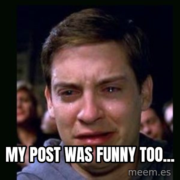 crying peter parker meme: my post was funny too...
