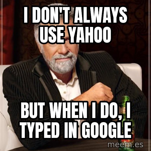 The Most Interesting Man In The World meme: i don't always use yahoo / but when i do, i typed in google