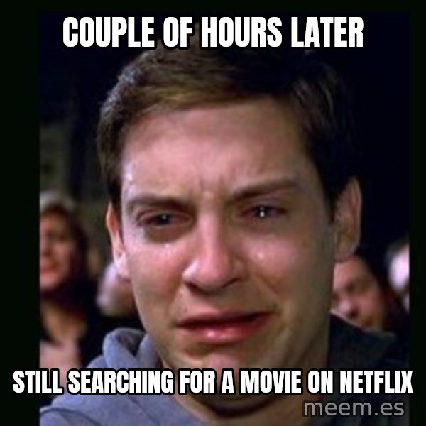 crying peter parker meme: couple of hours later / still SEARCHing FOR A MOVIE ON NETFLIX