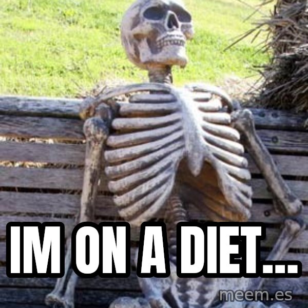 Waiting Skeleton meme: Im on a diet...