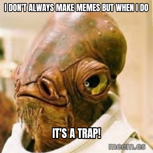 Its A Trap meme: I DON't always make memes but when i do / it's a trap!