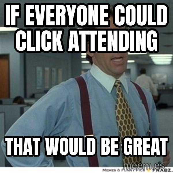 Office Space That Would Be Great meme: IF everyone could click attending / that would be great