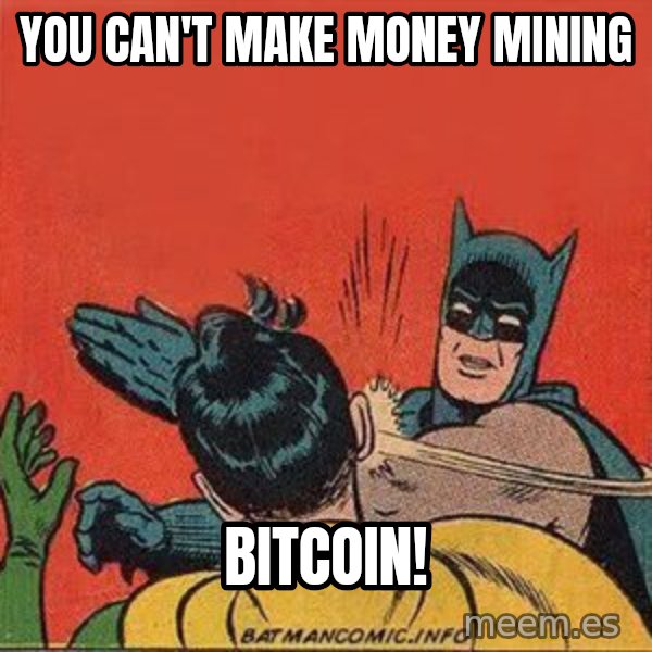 batman slap robin meme: you can't make money mining / bitcoin!