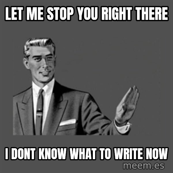 Grammar Guy meme: Let me stop you right there / i dont know what to write now