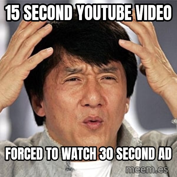 Jackie Chan meme: 15 second youtube video / forced to watch 30 second ad