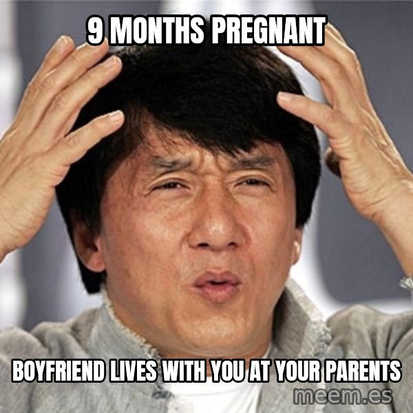 Jackie Chan meme: 9 months Pregnant / Boyfriend lives with you at your parents