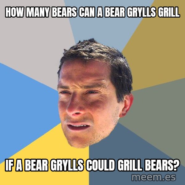 Bear Grylls meme: HOW MANY BEARS CAN A BEAR GRYLLS GRILL / IF A BEAR GRYLLS COULD GRILL BEARS?