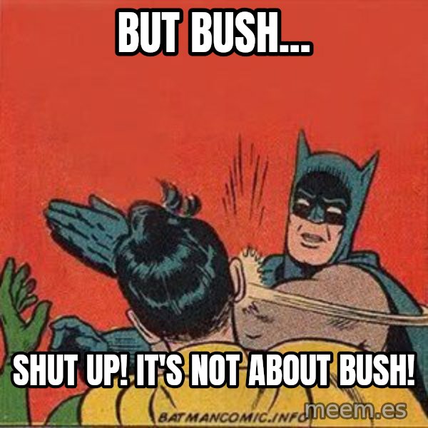 batman slap robin meme: But Bush... / shut up! It's not about bush!
