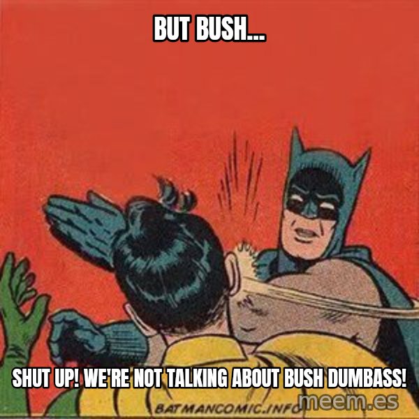 batman slap robin meme: But Bush... / shut up! We're noT talking about bush dumbass!