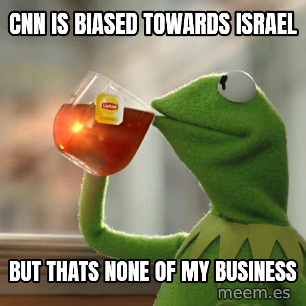 Kermit The Frog Drinking Tea meme: cnn is biased towards israel / but thats none of my business