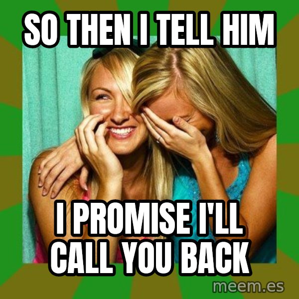 Laughing Girls  meme: So then I tell him / I promise I'll call you back