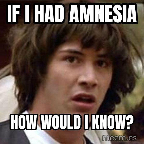 Conspiracy Keanu meme: if i had amnesia / how would i know?