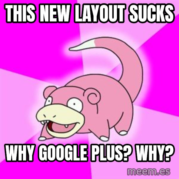 Slowpoke meme: This New layout sucks / Why google plus? Why?