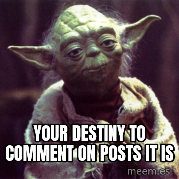 Yoda meme: your destiny to comment on posts it is