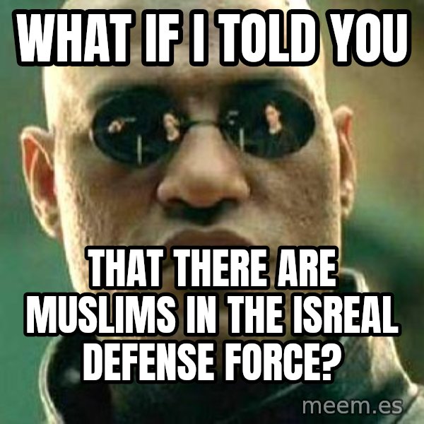 What if I told you / Matrix Morpheus meme: what if I told you / that there are muslims in the Isreal Defense Force?