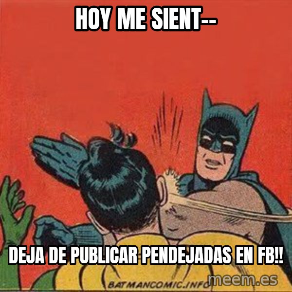 batman slap robin meme: Hoy me sient-- / DEJA DE PUBLICAR PENDEJADAS EN FB!!
