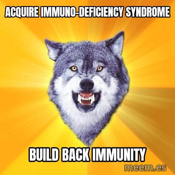 Courage Wolf meme: Acquire Immuno-Deficiency Syndrome / Build back immunity