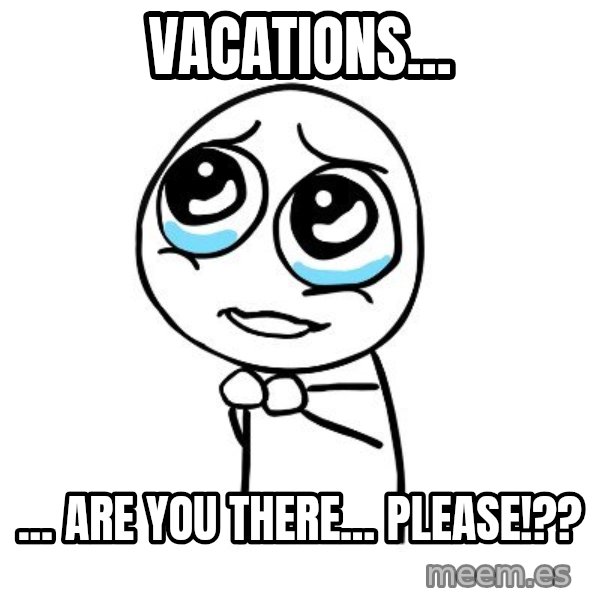 pleaseguy  meme: Vacations... / ... are you there... please!??