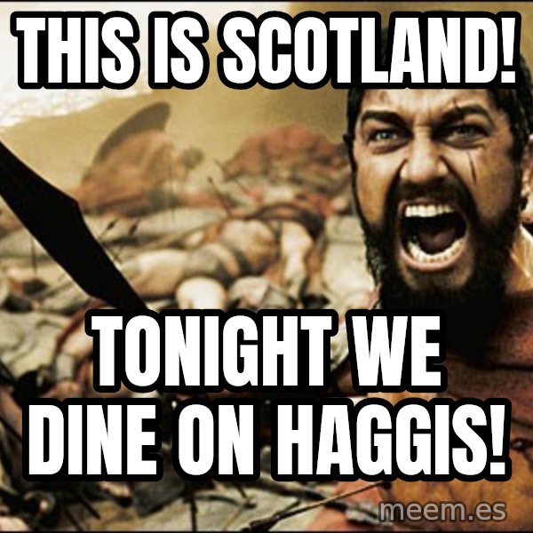 This Is Sparta Meme meme: This is Scotland! / Tonight we dine on HAGGIS!