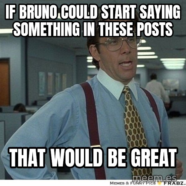 Yeah If You Could Just meme: IF BRUNO COULD START SAYING SOMETHING IN THESE POSTS / THAT WOULD BE GREAT