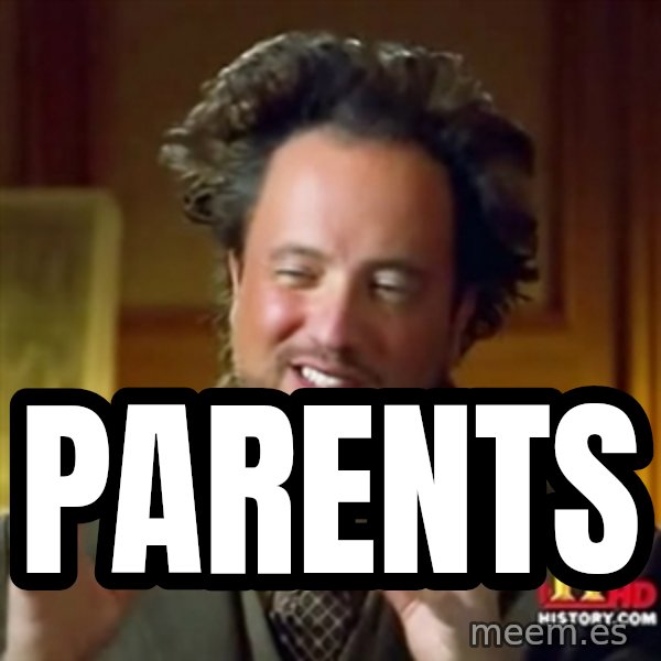 Ancient Aliens meme: PARENTS