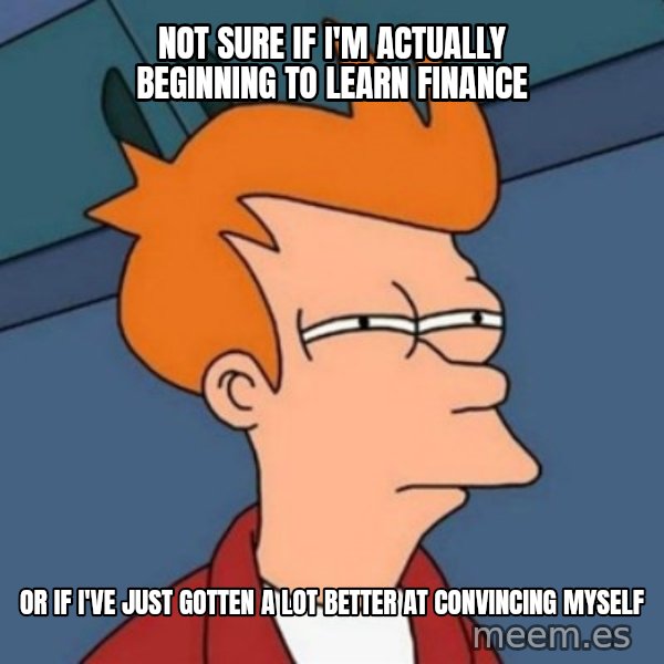 Not sure if troll meme: Not sure if I'm actually beginning to learn finance / or if I've just gotten a lot better at convincing myself