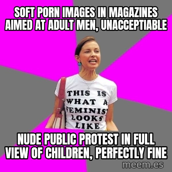 Feminist Cunt meme: Soft porn images in magazines aimed at adult men, unacceptiable / nude public protest in full view of children, perfectly fine