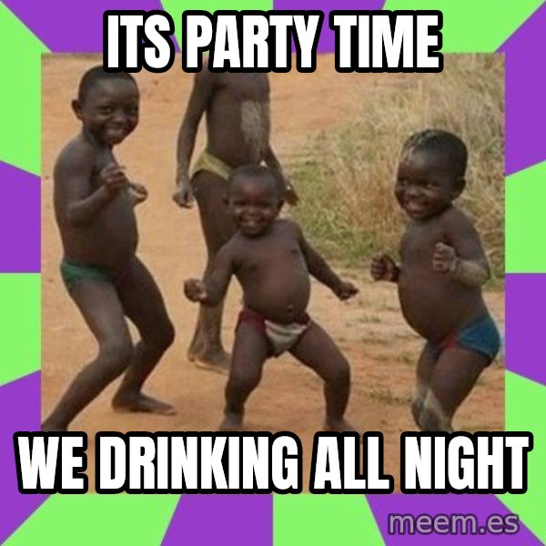 african kids dancing meme: its party time / we drinking all night