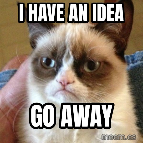 Grumpy Cat  meme: I have an Idea / Go away