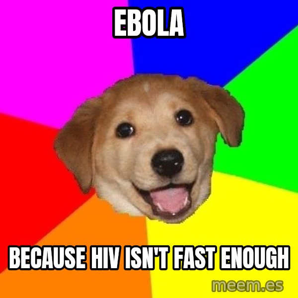 Advice Dog meme: Ebola / because hiv isn't fast enough