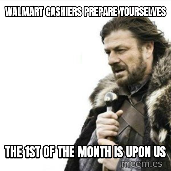 Prepare yourself meme: Walmart cashiers prepare yourselves / The 1st of the month is upon us