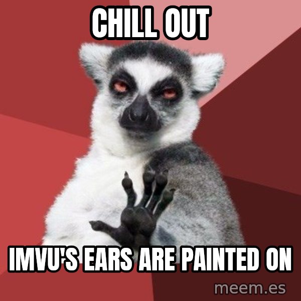 Chill Out Lemur meme: chill out / imvu's ears are painted on