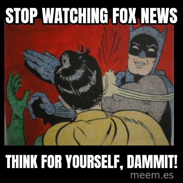 Batman Slappp meme: STOP WATCHING FOX NEWS / THINK FOR YOURSELF, DAMMIT!