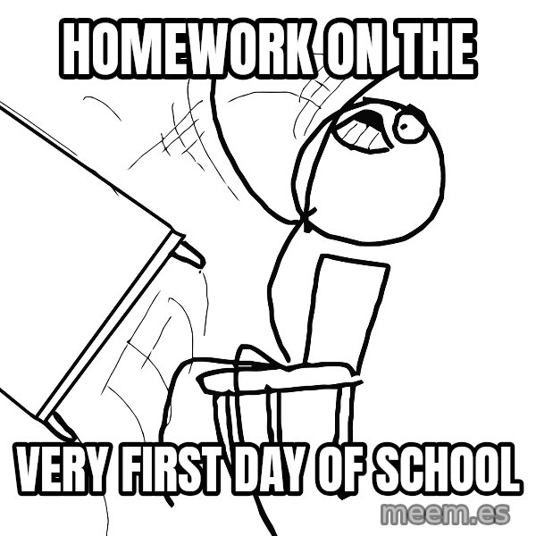 Desk Flip Rage Guy meme: Homework on the / very first day of school