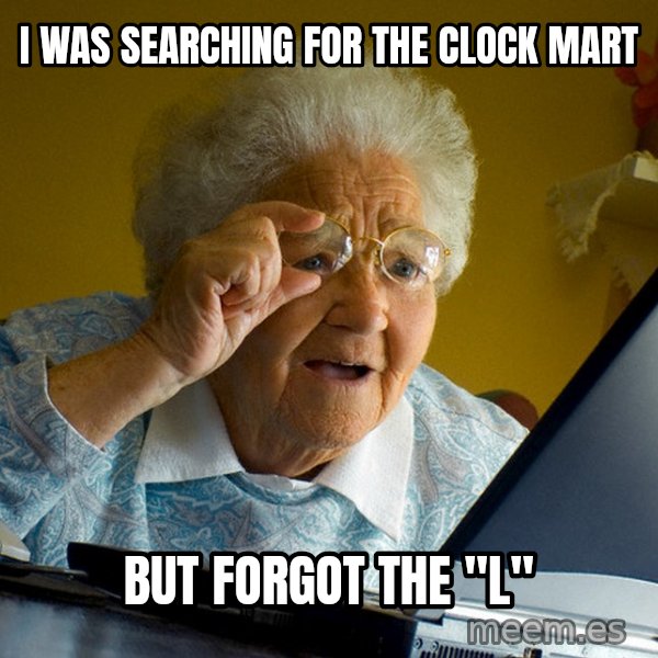 Internet Grandma Surprise meme: I was searching for The Clock Mart / But forgot the "l"