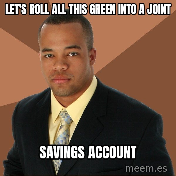 Successful Black Man meme: Let's roll all this green into a joint / savings account