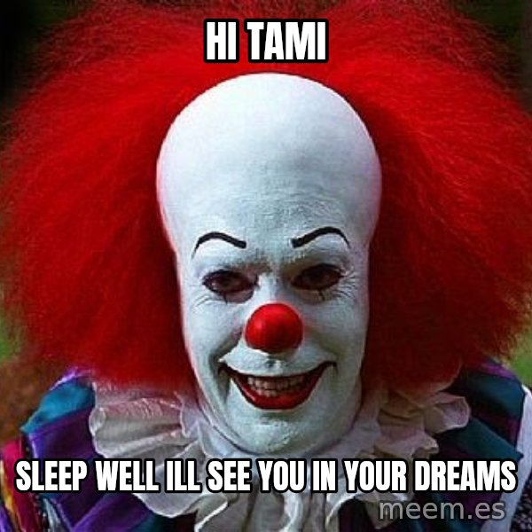 Pennywise the Clown meme: Hi Tami / Sleep well ill see you in your dreams