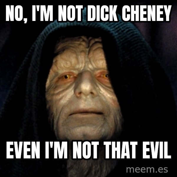 Star Wars Emperor meme: no, i'm not dick cheney / even i'm not that evil