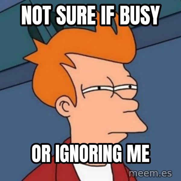 Not sure if troll meme: Not sure if busy / or ignoring me