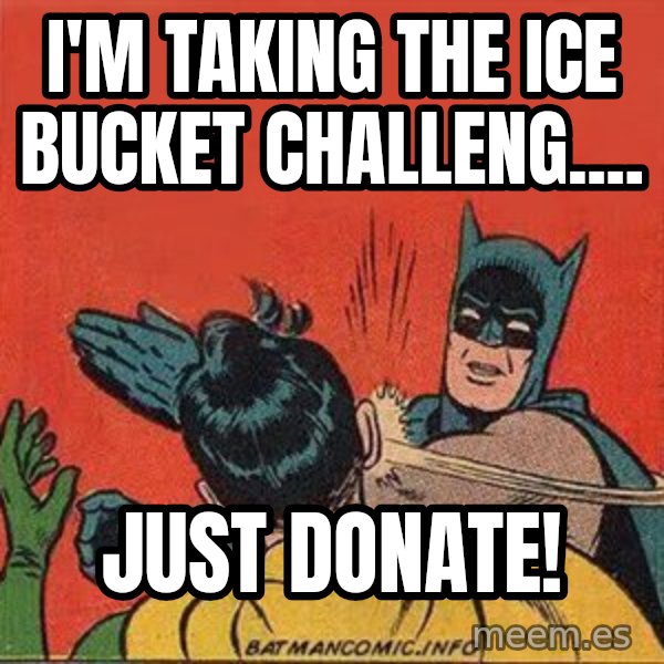 batman slap robin meme: I'm taking the ice bucket challeng.... / just donate!