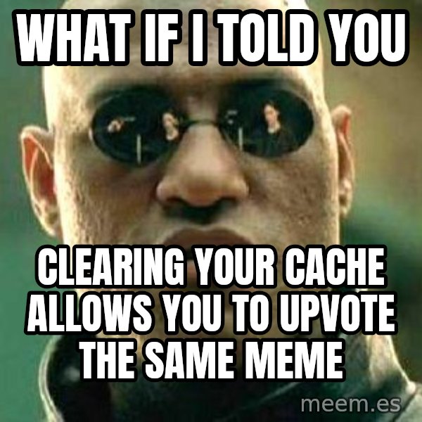 What If I Told You meme: what if i told you / clearing your cache allows you to upvote the same meme