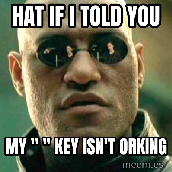 What if I told you / Matrix Morpheus meme: hat if i told you / my " " key isn't orking
