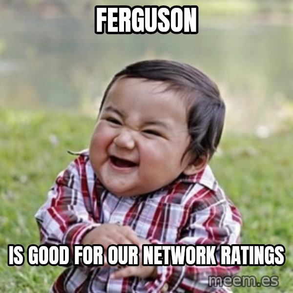 evil toddler kid2 meme: ferguson / is good for our network ratings