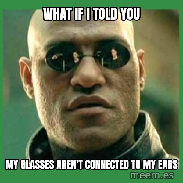 Matrix Morpheus meme: What if I told you / my glasses aren't connected to my ears