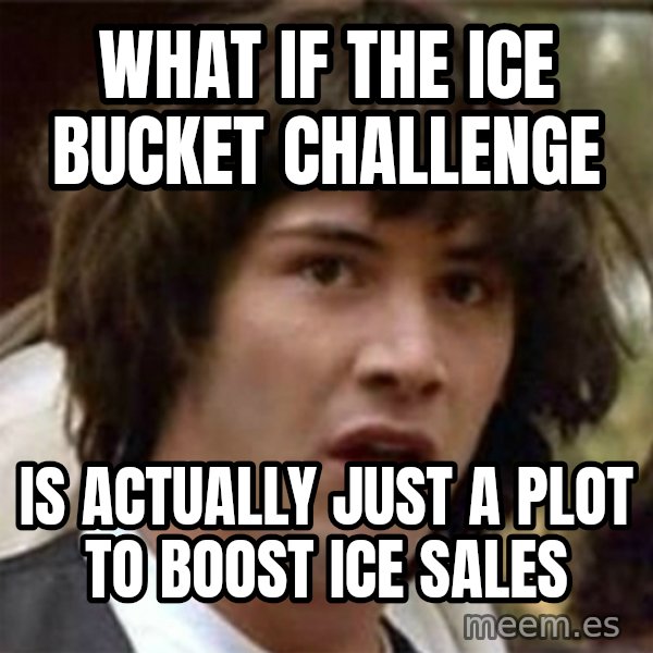 what if meme meme: What if the ice bucket challenge / Is actually just a plot to boost ice sales
