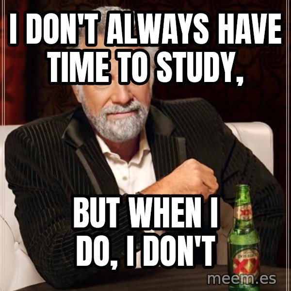 The Most Interesting Man In The World meme: I don't always have time to study, / but when i do, i don't