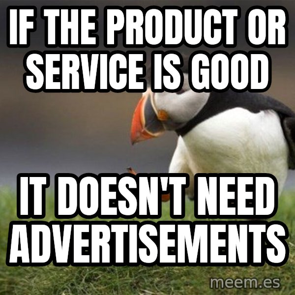 Unpopular Opinion Puffin meme: If the product or service is good / It doesn't need advertisements