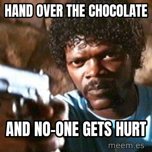 Pulp Fiction meme: hand over the chocolate / and NO-ONE gets hurt