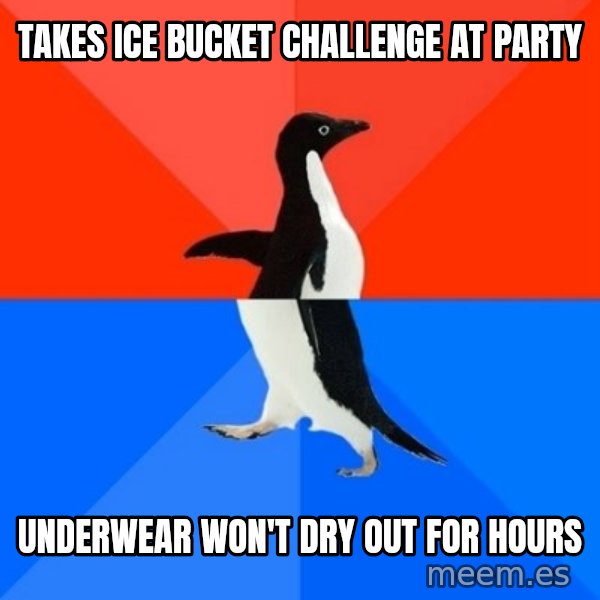 Socially Awesome Awkward Penguin meme: takes ice bucket challenge at party / underwear won't dry out for hours